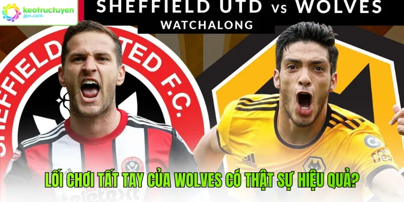 Lối chơi tất tay của Wolves có thật sự hiệu quả?