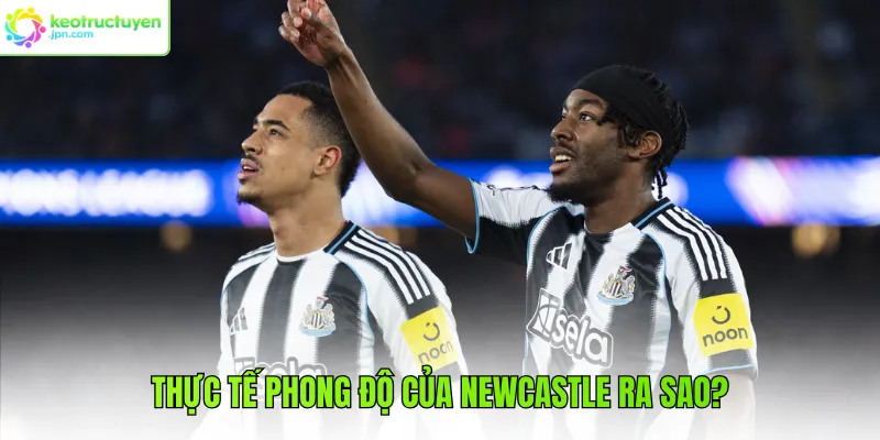 Thực tế phong độ của Newcastle ra sao?