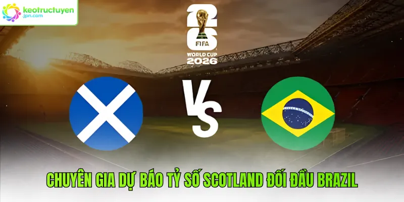Chuyên gia dự báo tỷ số Scotland đối đầu Brazil