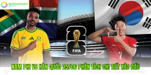 Nam Phi Vs Hàn Quốc 25/06 Phân Tích Chi Tiết Kèo Đấu