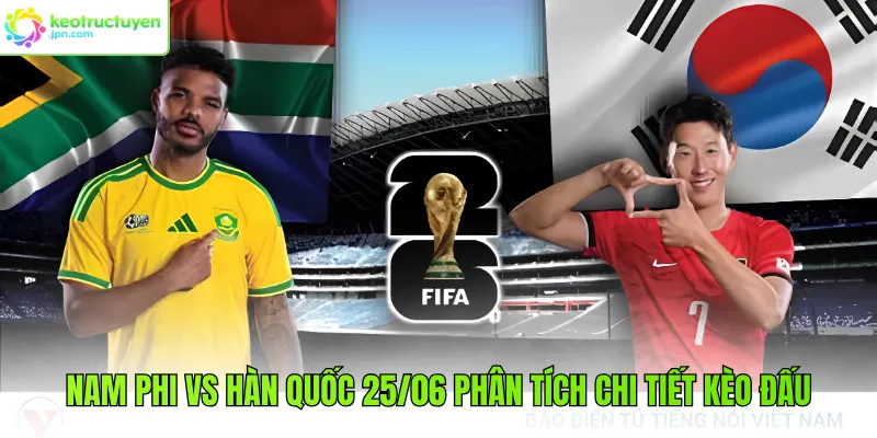 Nam Phi Vs Hàn Quốc 25/06 Phân Tích Chi Tiết Kèo Đấu