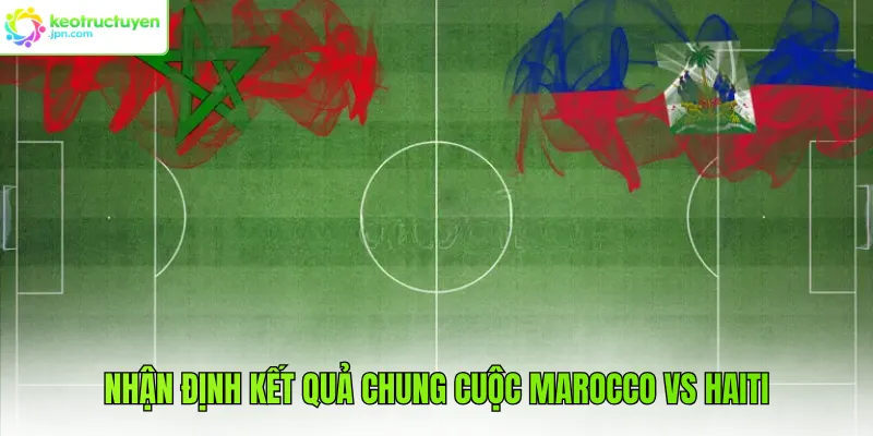 Nhận định kết quả chung cuộc Marocco vs Haiti