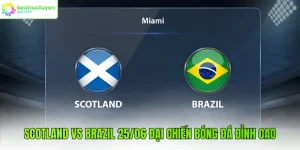 Scotland Vs Brazil 25/06 Đại Chiến Bóng Đá Đỉnh Cao