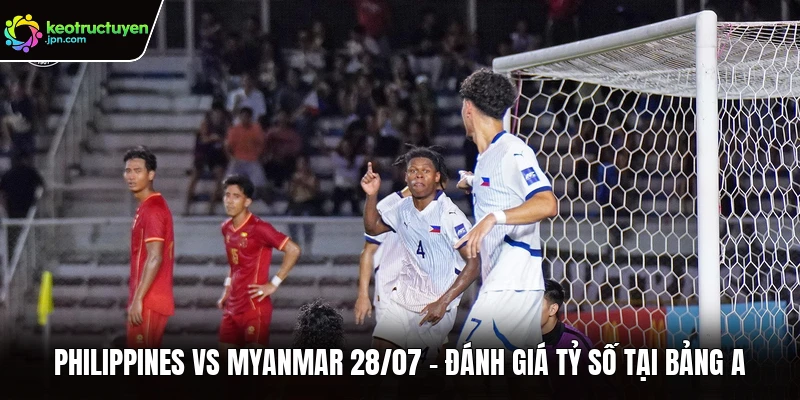 Philippines vs Myanmar 28/07 - Đánh Giá Tỷ Số Tại Bảng A