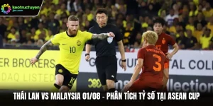 Thái Lan vs Malaysia 01/08 - Phân Tích Tỷ Số Tại ASEAN Cup